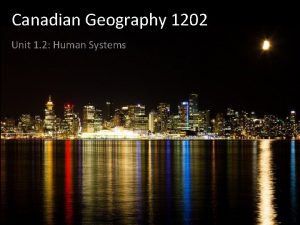 Canadian Geography 1202 Unit 1 2 Human Systems