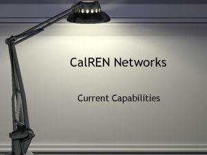 Cal REN Networks Current Capabilities CENIC Optical Backbone