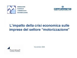 FEDERAZIONE NAZIONALE COMMERCIANTI MOTORIZZAZIONE Limpatto della crisi economica