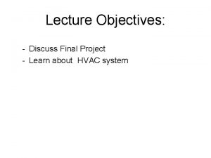 Lecture Objectives Discuss Final Project Learn about HVAC
