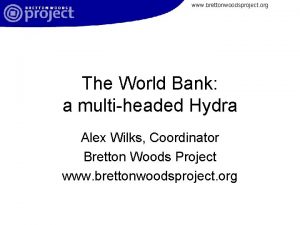 www brettonwoodsproject org The World Bank a multiheaded