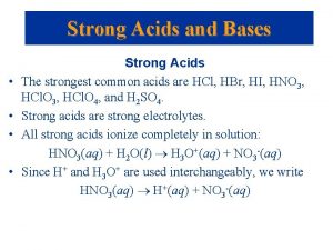 Strong Acids and Bases Strong Acids The strongest