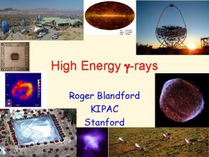 High Energy rays Roger Blandford KIPAC Stanford 22