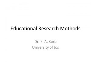 Educational Research Methods Dr K A Korb University