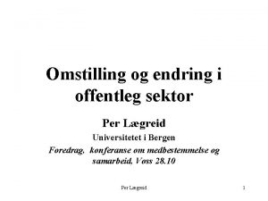 Omstilling og endring i offentleg sektor Per Lgreid