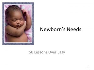 Newborns Needs 50 Lessons Over Easy 1 Newborn
