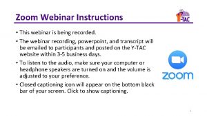 Zoom Webinar Instructions This webinar is being recorded