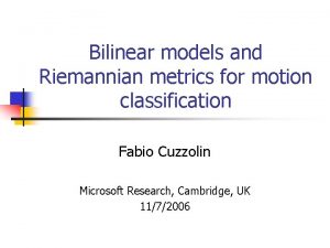 Bilinear models and Riemannian metrics for motion classification Bilinear models and Riemannian metrics for motion classification