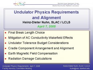 Undulator Physics Requirements and Alignment HeinzDieter Nuhn SLAC