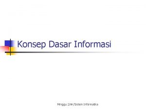 Konsep Dasar Informasi Minggu 2AKSistem Informatika Informasi Sebagai