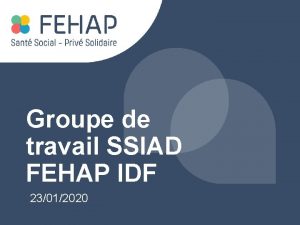 Groupe de travail SSIAD FEHAP IDF 23012020 Sommaire