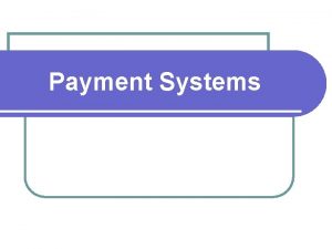 Payment Systems Last lesson we looked at l