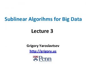 Sublinear Algorihms for Big Data Lecture 3 Grigory