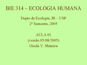 BIE 314 ECOLOGIA HUMANA Depto de Ecologia IB
