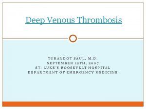 Deep Venous Thrombosis TURANDOT SAUL M D SEPTEMBER