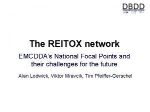 The REITOX network EMCDDAs National Focal Points and