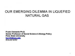 OUR EMERGING DILEMMA IN LIQUEFIED NATURAL GAS Frank