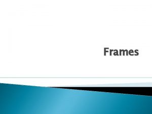 Frames Creating Frames Using frames you can split