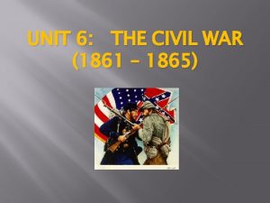UNIT 6 THE CIVIL WAR 1861 1865 Causes