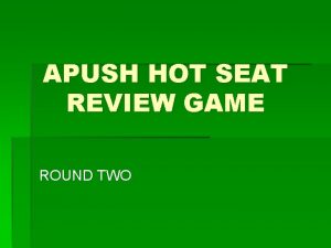 APUSH HOT SEAT REVIEW GAME ROUND TWO From