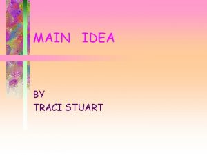 MAIN IDEA BY TRACI STUART Main Idea What