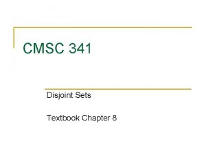 CMSC 341 Disjoint Sets Textbook Chapter 8 Equivalence