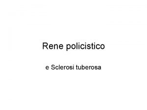 Rene policistico e Sclerosi tuberosa Sclerosi tuberosa Autosomica