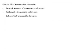 Chapter 7 b Transposable elements General features of