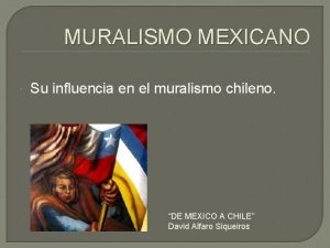 MURALISMO MEXICANO Su influencia en el muralismo chileno
