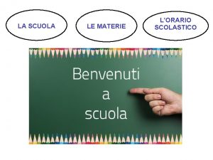 LA SCUOLA LE MATERIE LORARIO SCOLASTICO LA SCUOLA