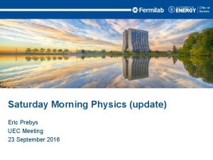 Saturday Morning Physics update Eric Prebys UEC Meeting