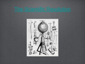 The Scientific Revolution The Scientific Revolution and the