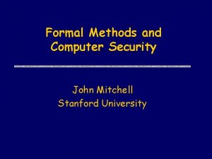 Formal Methods and Computer Security John Mitchell Stanford