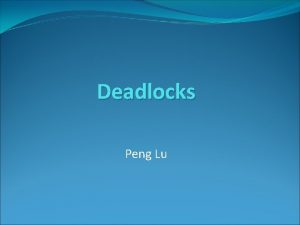 Deadlocks Peng Lu Deadlocks Deadlocks When two trains
