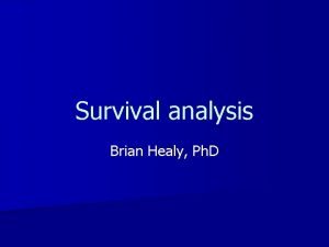 Survival analysis Brian Healy Ph D Previous classes