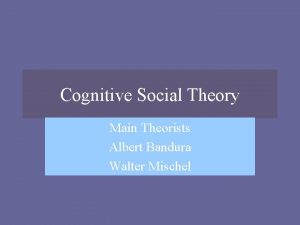 Cognitive Social Theory Main Theorists Albert Bandura Walter