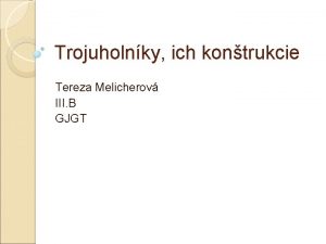 Trojuholnky ich kontrukcie Tereza Melicherov III B GJGT