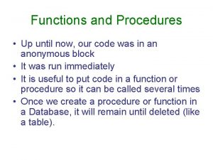 Functions and Procedures Up until now our code Functions and Procedures Up until now our code