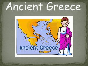 Ancient Greece Greece was a civilization that existed