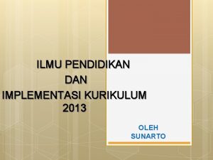 ILMU PENDIDIKAN DAN IMPLEMENTASI KURIKULUM 2013 OLEH SUNARTO