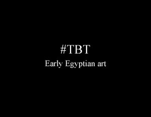 TBT Early Egyptian art Hieroglyphics Painting Sculpture Architecture