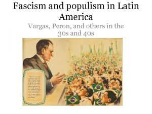 Fascism and populism in Latin America Vargas Peron