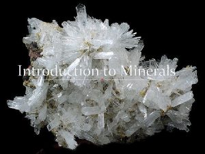 Introduction to Minerals Objectives What are minerals What
