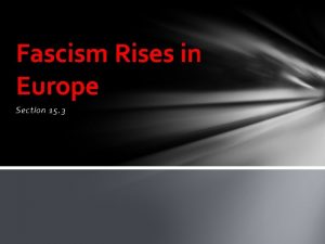 Fascism Rises in Europe Section 15 3 Fascisms