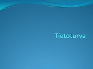 Tietoturva Tietoturva ksite Tiedon turvaamista toimenpiteet joilla pyritn