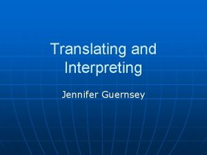 Translating and Interpreting Jennifer Guernsey What were going