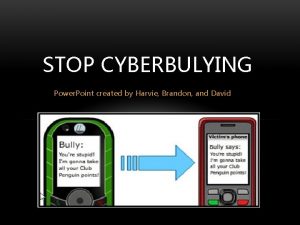 STOP CYBERBULYING Power Point created by Harvie Brandon