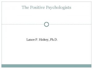 The Positive Psychologists Lance P Hickey Ph D