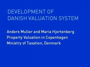 DEVELOPMENT OF DANISH VALUATION SYSTEM Anders Muller and