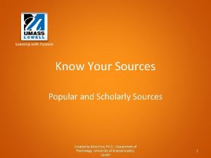 Know Your Sources Popular and Scholarly Sources Created